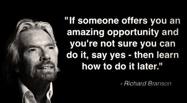 Richard Branson (Picture Quote) If someone offers you an amazing opportunity and you're not sure you can do it say yes then learn how to do it later